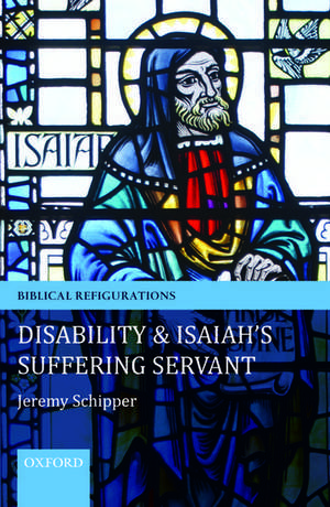 Disability and Isaiah's Suffering Servant de Jeremy Schipper