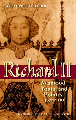 Richard II: Manhood, Youth, and Politics 1377-99 de Christopher Fletcher