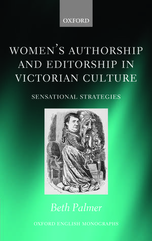 Women's Authorship and Editorship in Victorian Culture: Sensational Strategies de Beth Palmer