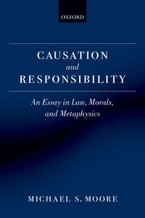 Causation and Responsibility: An Essay in Law, Morals, and Metaphysics de Michael S. Moore