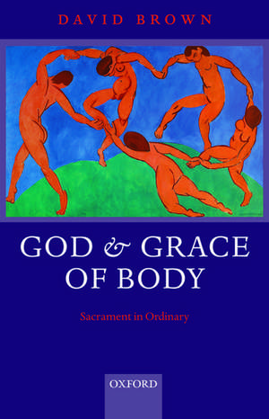 God and Grace of Body: Sacrament in Ordinary de David Brown