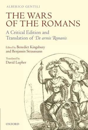 The Wars of the Romans: A Critical Edition and Translation of De Armis Romanis de Alberico Gentili