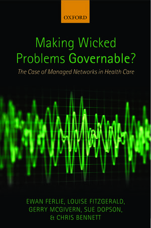 Making Wicked Problems Governable?: The Case of Managed Networks in Health Care de Ewan Ferlie