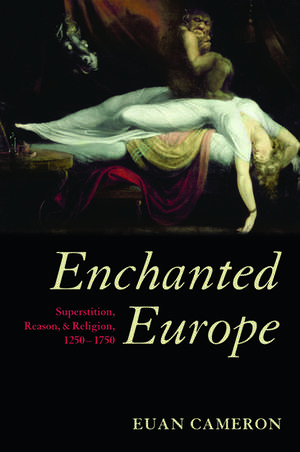 Enchanted Europe: Superstition, Reason, and Religion 1250-1750 de Euan Cameron