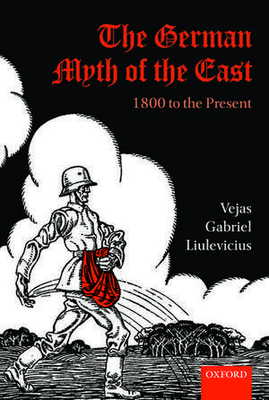 The German Myth of the East: 1800 to the Present de Vejas Gabriel Liulevicius