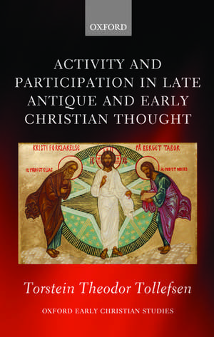 Activity and Participation in Late Antique and Early Christian Thought de Torstein Theodor Tollefsen