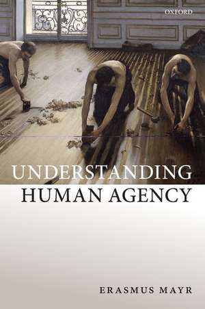 Understanding Human Agency de Erasmus Mayr