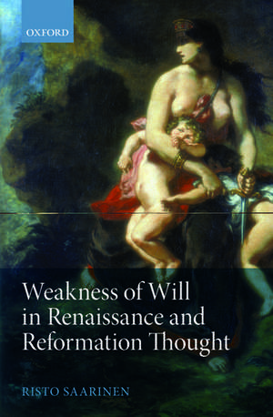 Weakness of Will in Renaissance and Reformation Thought de Risto Saarinen