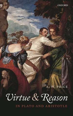 Virtue and Reason in Plato and Aristotle de A. W. Price