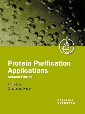 Protein Purification Applications: A Practical Approach de Simon Roe