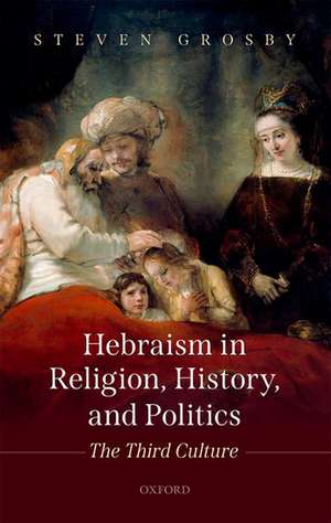 Hebraism in Religion, History, and Politics: The Third Culture de Steven Grosby