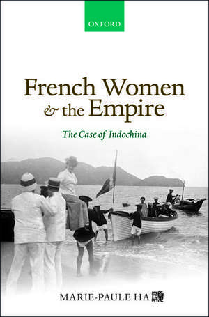 French Women and the Empire: The Case of Indochina de Marie-Paule Ha