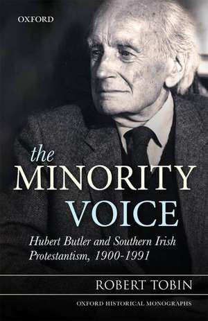 The Minority Voice: Hubert Butler and Southern Irish Protestantism, 1900-1991 de Robert Tobin