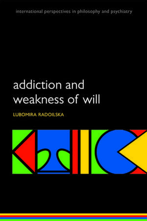 Addiction and Weakness of Will de Lubomira Radoilska