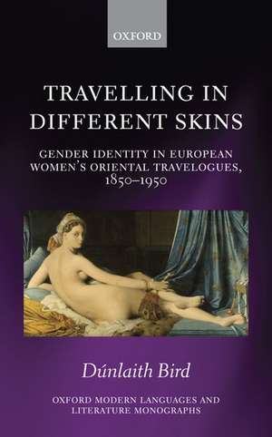 Travelling in Different Skins: Gender Identity in European Women's Oriental Travelogues, 1850-1950 de Dúnlaith Bird