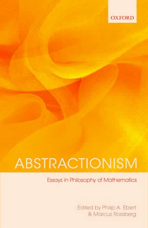 Abstractionism: Essays in Philosophy of Mathematics de Philip A Ebert