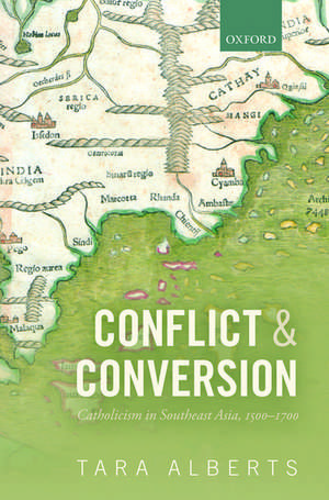 Conflict and Conversion: Catholicism in Southeast Asia, 1500-1700 de Tara Alberts