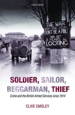 Soldier, Sailor, Beggarman, Thief: Crime and the British Armed Services since 1914 de Clive Emsley