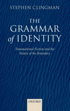 The Grammar of Identity: Transnational Fiction and the Nature of the Boundary de Stephen Clingman