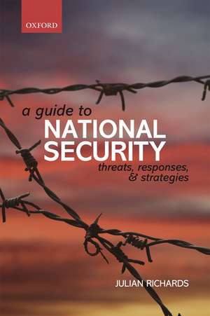 A Guide to National Security: Threats, Responses and Strategies de Julian Richards