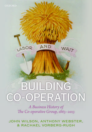 Building Co-operation: A Business History of The Co-operative Group, 1863-2013 de John F. Wilson