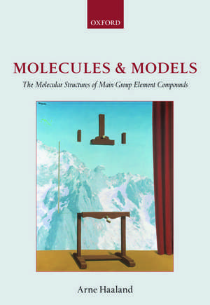 Molecules and Models: The molecular structures of main group element compounds de Arne Haaland