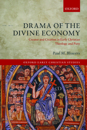 Drama of the Divine Economy: Creator and Creation in Early Christian Theology and Piety de Paul M. Blowers