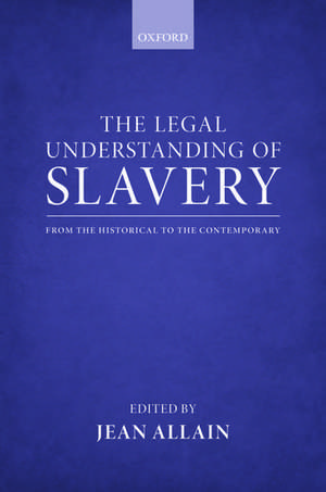 The Legal Understanding of Slavery: From the Historical to the Contemporary de Jean Allain