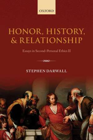 Honor, History, and Relationship: Essays in Second-Personal Ethics II de Stephen Darwall