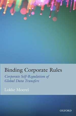 Binding Corporate Rules: Corporate Self-Regulation of Global Data Transfers de Lokke Moerel