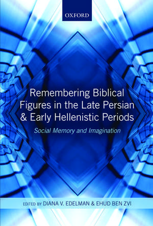 Remembering Biblical Figures in the Late Persian and Early Hellenistic Periods: Social Memory and Imagination de Diana V. Edelman