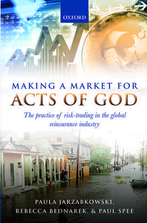 Making a Market for Acts of God: The Practice of Risk Trading in the Global Reinsurance Industry de Paula Jarzabkowski