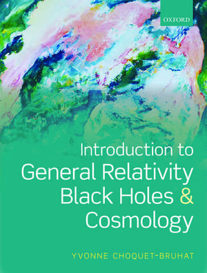 Introduction to General Relativity, Black Holes, and Cosmology de Yvonne Choquet-Bruhat