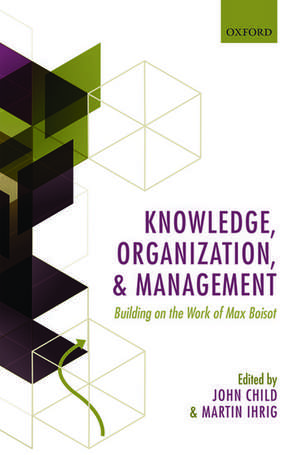 Knowledge, Organization, and Management: Building on the Work of Max Boisot de John Child