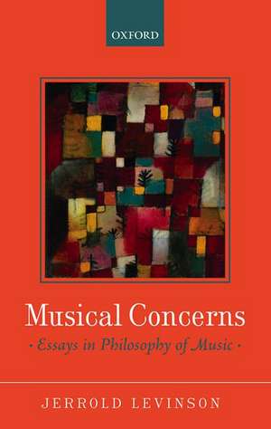 Musical Concerns: Essays in Philosophy of Music de Jerrold Levinson