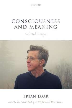 Consciousness and Meaning: Selected Essays de Brian Loar