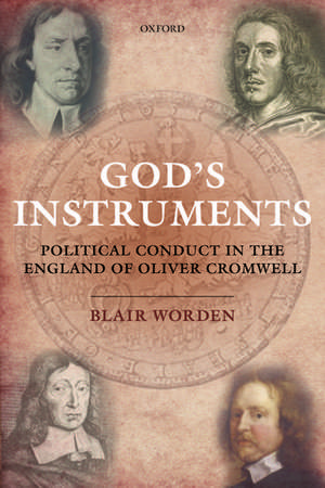 God's Instruments: Political Conduct in the England of Oliver Cromwell de Blair Worden