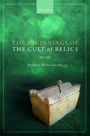 The Beginnings of the Cult of Relics de Robert Wiśniewski