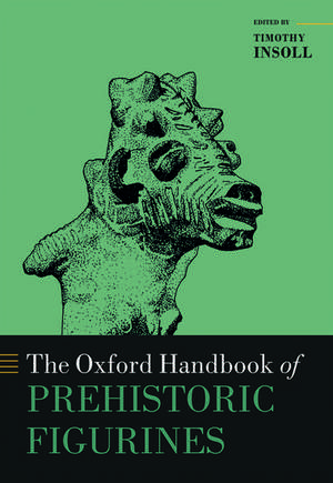 The Oxford Handbook of Prehistoric Figurines de Timothy Insoll