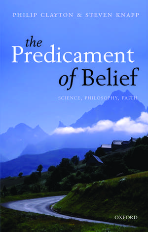 The Predicament of Belief: Science, Philosophy, and Faith de Philip Clayton