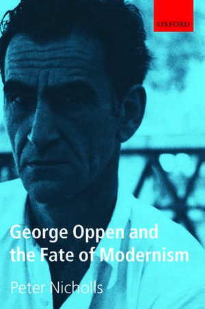 George Oppen and the Fate of Modernism de Peter Nicholls