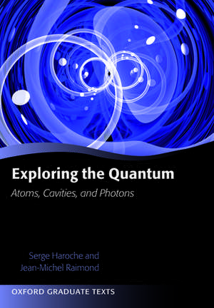 Exploring the Quantum: Atoms, Cavities, and Photons de Serge Haroche