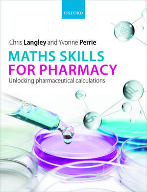 Maths Skills for Pharmacy: Unlocking pharmaceutical calculations de Chris Langley