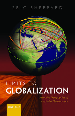 Limits to Globalization: Disruptive Geographies of Capitalist Development de Eric Sheppard