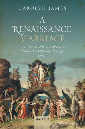 A Renaissance Marriage: The Political and Personal Alliance of Isabella d'Este and Francesco Gonzaga, 1490-1519 de Carolyn James