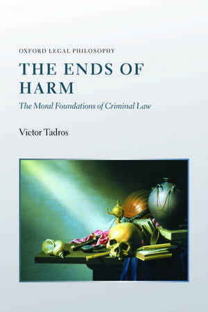 The Ends of Harm: The Moral Foundations of Criminal Law de Victor Tadros