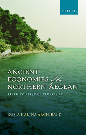 Ancient Economies of the Northern Aegean: Fifth to First Centuries BC de Zosia Halina Archibald