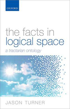 The Facts in Logical Space: A Tractarian Ontology de Jason Turner