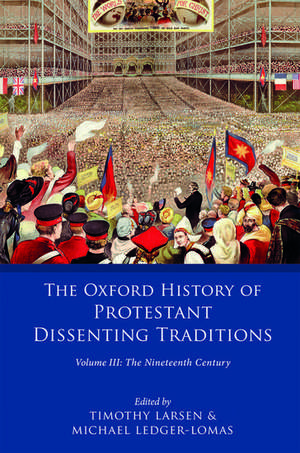 The Oxford History of Protestant Dissenting Traditions, Volume III: The Nineteenth Century de Timothy Larsen