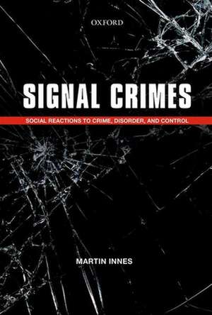 Signal Crimes: Social Reactions to Crime, Disorder, and Control de Martin Innes